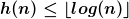 [latex]h(n) \leq \lfloor log(n) \rfloor [/latex]